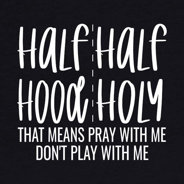 Half Hood Half Holy That Means Pray With Me Don't Play With Me - Funny Design by OriginalGiftsIdeas